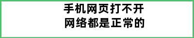 手机网页打不开 网络都是正常的